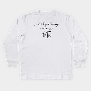 DON'T LET YOUR FEELINGS CONTROL YOUR FAITH Kids Long Sleeve T-Shirt